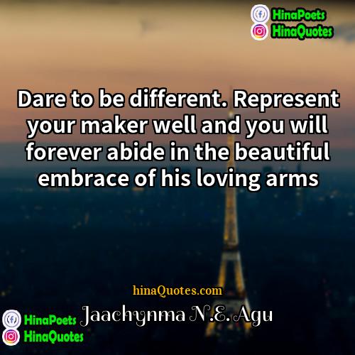 Jaachynma NE Agu Quotes | Dare to be different. Represent your maker